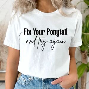 Fix your Ponytail and Try Again NEW white short sleeve shirt